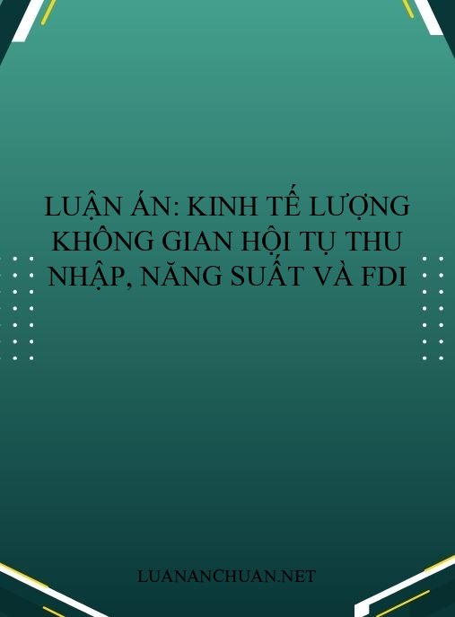 Luận án: Kinh tế lượng không gian hội tụ thu nhập, năng suất và FDI