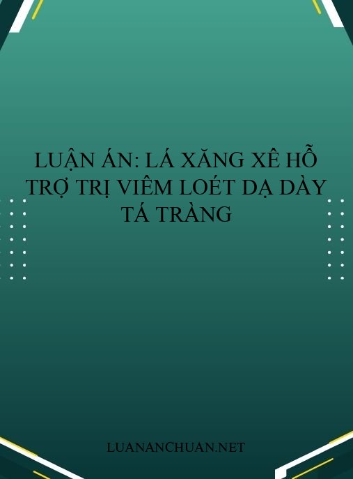 Luận án: Lá Xăng xê hỗ trợ trị viêm loét dạ dày tá tràng