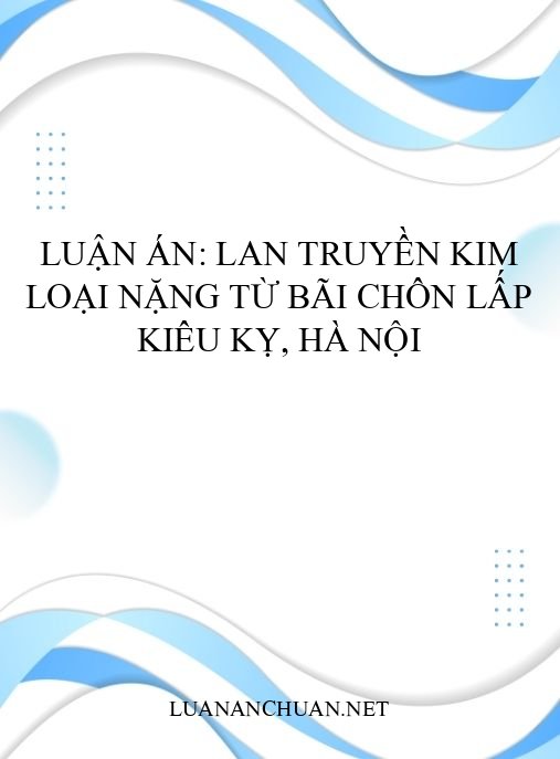 Luận án: Lan truyền kim loại nặng từ bãi chôn lấp Kiêu Kỵ, Hà Nội