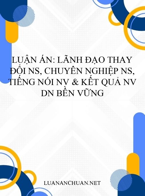 Luận án: Lãnh đạo thay đổi NS, chuyên nghiệp NS, tiếng nói NV & kết quả NV DN bền vững