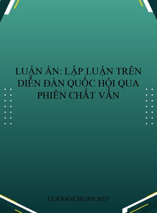 Luận án: Lập luận trên diễn đàn Quốc hội qua phiên chất vấn