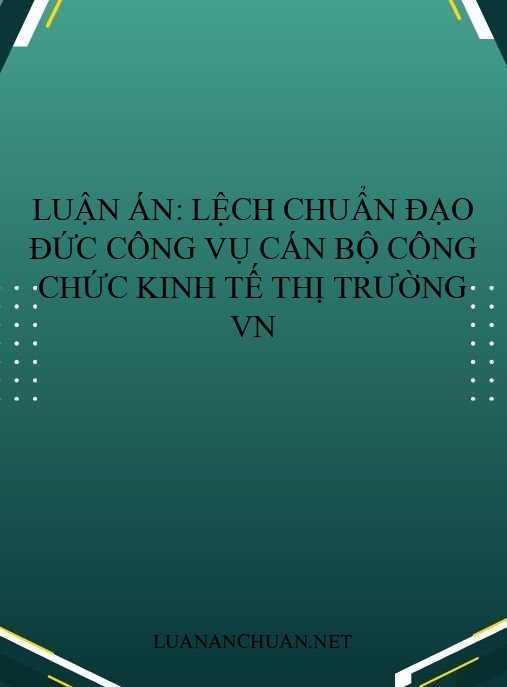 Luận án: Lệch chuẩn đạo đức công vụ cán bộ công chức kinh tế thị trường VN