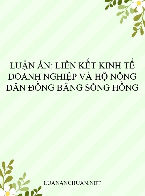 Luận án: Liên kết kinh tế doanh nghiệp và hộ nông dân Đồng bằng sông Hồng