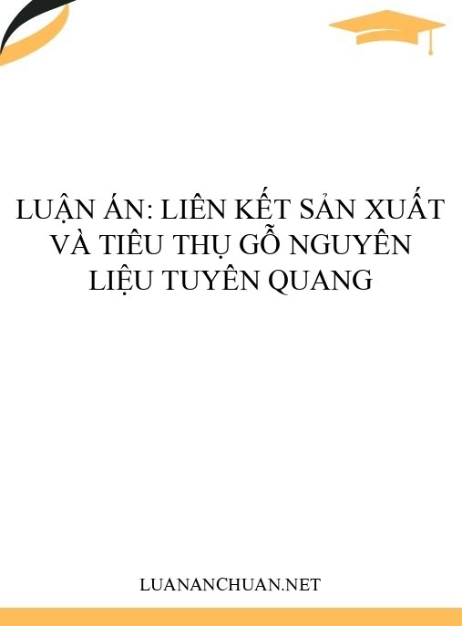 Luận án: Liên kết sản xuất và tiêu thụ gỗ nguyên liệu Tuyên Quang