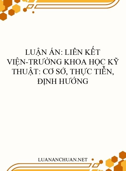 Luận án: Liên kết Viện-Trường khoa học kỹ thuật: Cơ sở, thực tiễn, định hướng