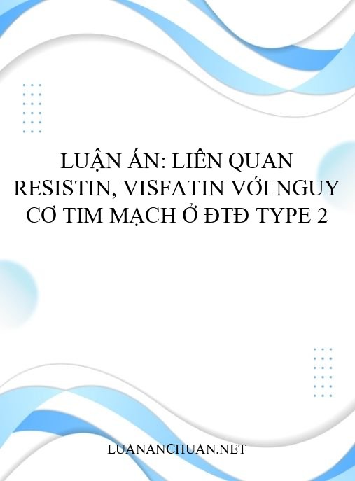 Luận án: Liên quan resistin, visfatin với nguy cơ tim mạch ở ĐTĐ type 2