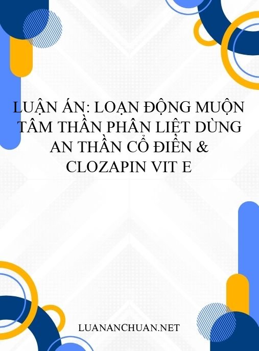 Luận án: Loạn động muộn tâm thần phân liệt dùng an thần cổ điển & Clozapin Vit E