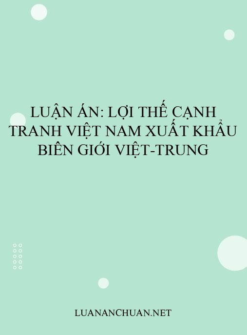 Luận án: Lợi thế cạnh tranh Việt Nam xuất khẩu biên giới Việt-Trung