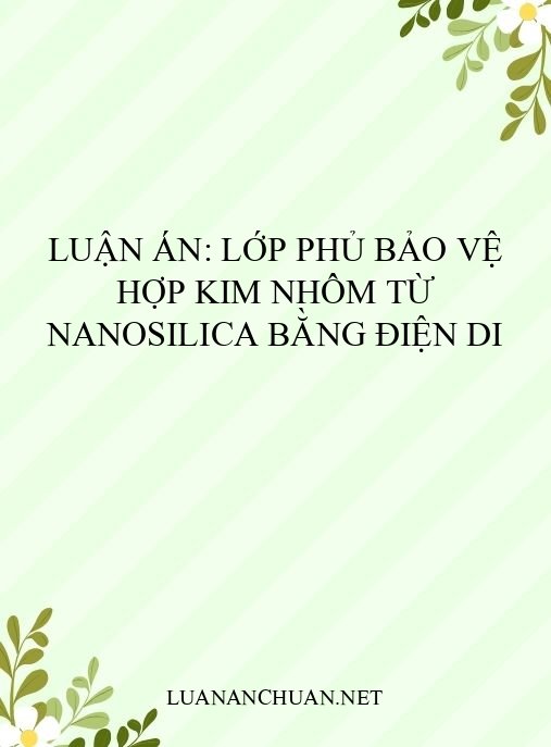 Luận án: Lớp phủ bảo vệ hợp kim nhôm từ nanosilica bằng điện di