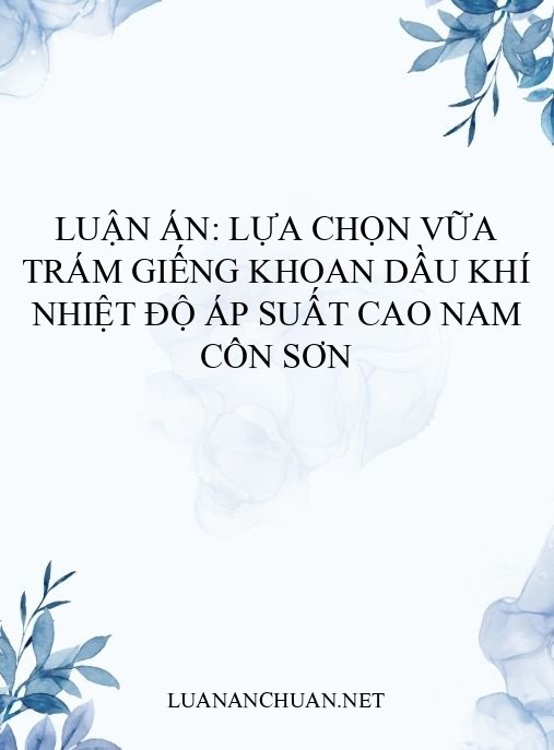 Luận án: Lựa chọn vữa trám giếng khoan dầu khí nhiệt độ áp suất cao Nam Côn Sơn