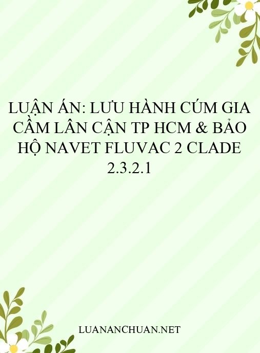 Luận án: Lưu hành cúm gia cầm lân cận TP HCM & bảo hộ Navet Fluvac 2 clade 2.3.2.1