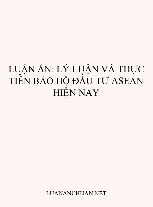 Luận án: Lý luận và thực tiễn bảo hộ đầu tư ASEAN hiện nay
