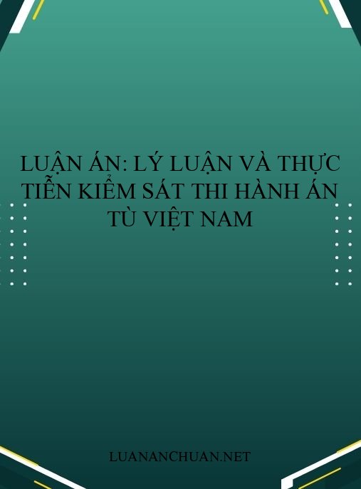 Luận án: Lý luận và thực tiễn kiểm sát thi hành án tù Việt Nam