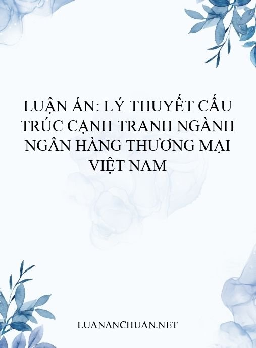Luận án: Lý thuyết cấu trúc cạnh tranh ngành ngân hàng thương mại Việt Nam