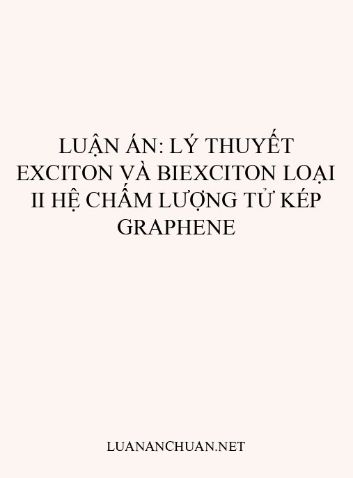 Luận án: Lý thuyết exciton và biexciton loại II hệ chấm lượng tử kép graphene