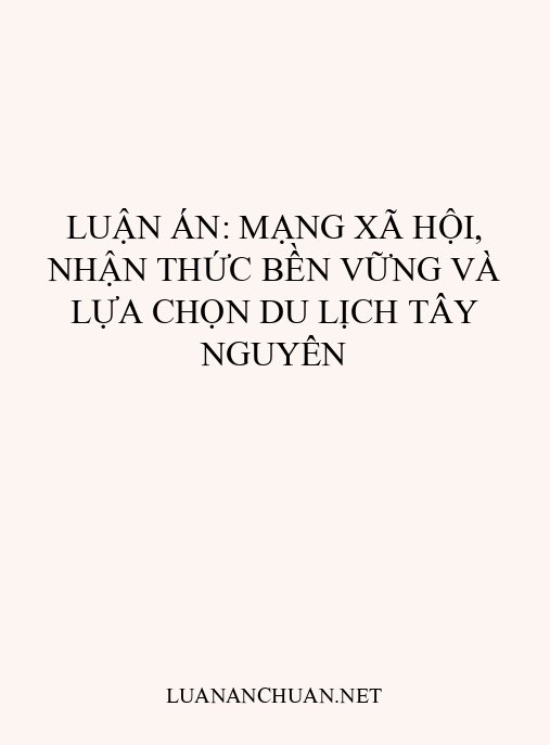 Luận án: Mạng xã hội, nhận thức bền vững và lựa chọn du lịch Tây Nguyên