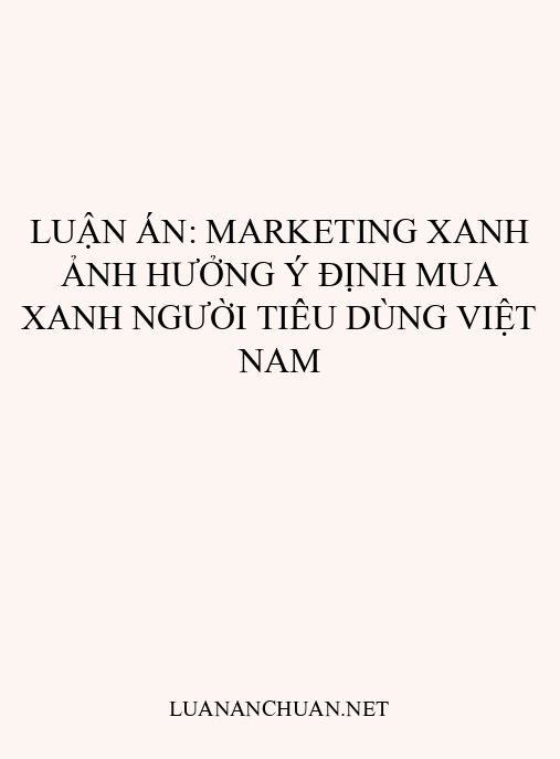 Luận án: Marketing xanh ảnh hưởng ý định mua xanh người tiêu dùng Việt Nam