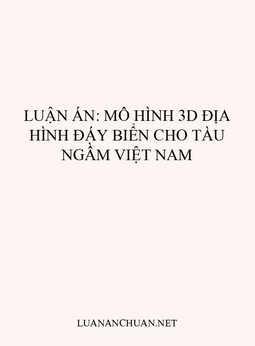 Luận án: Mô hình 3D địa hình đáy biển cho tàu ngầm Việt Nam