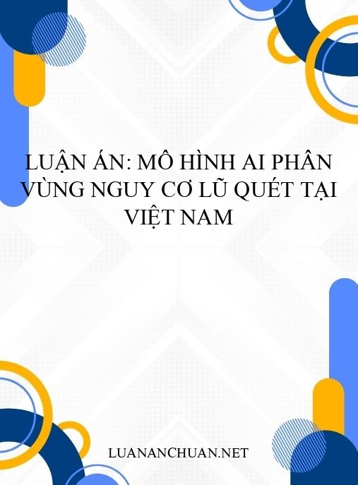 Luận án: Mô hình AI phân vùng nguy cơ lũ quét tại Việt Nam