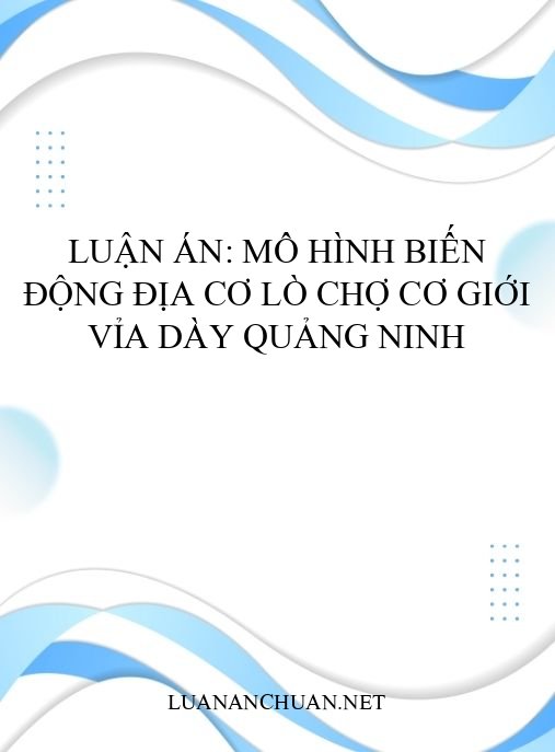 Luận án: Mô hình biến động địa cơ lò chợ cơ giới vỉa dày Quảng Ninh