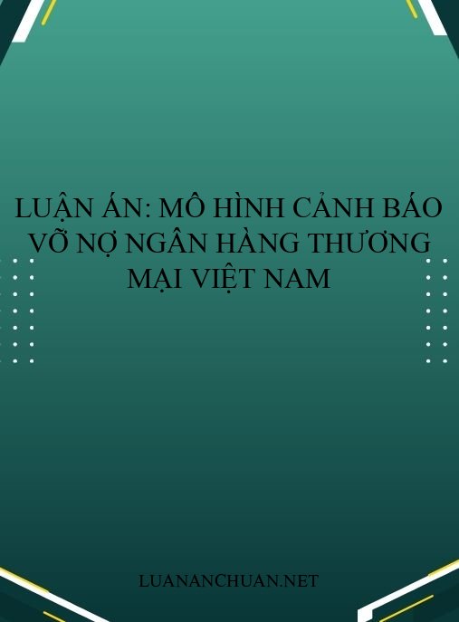 Luận án: Mô hình cảnh báo vỡ nợ ngân hàng thương mại Việt Nam