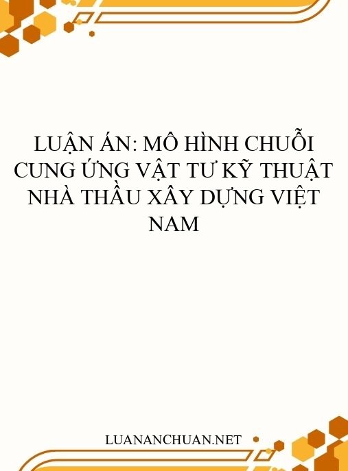 Luận án: Mô hình chuỗi cung ứng vật tư kỹ thuật nhà thầu xây dựng Việt Nam