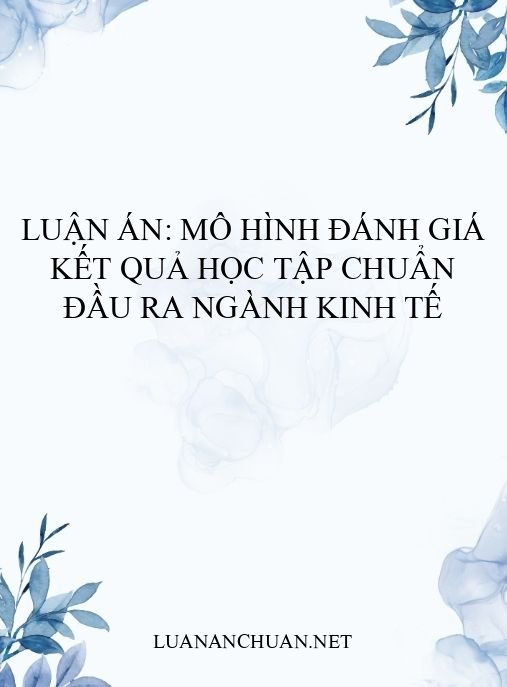 Luận án: Mô hình đánh giá kết quả học tập chuẩn đầu ra ngành kinh tế