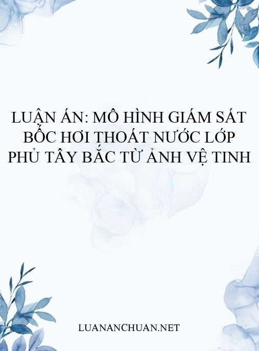 Luận án: Mô hình giám sát bốc hơi thoát nước lớp phủ Tây Bắc từ ảnh vệ tinh