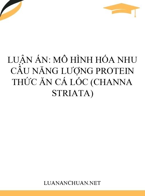 Luận án: Mô hình hóa nhu cầu năng lượng protein thức ăn cá lóc (Channa striata)