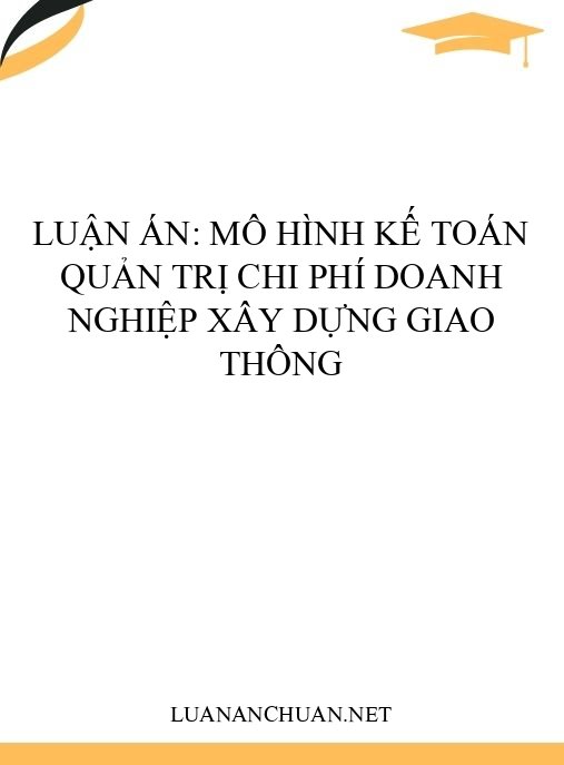 Luận án: Mô hình kế toán quản trị chi phí doanh nghiệp xây dựng giao thông