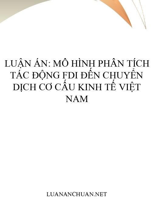 Luận án: Mô hình phân tích tác động FDI đến chuyển dịch cơ cấu kinh tế Việt Nam