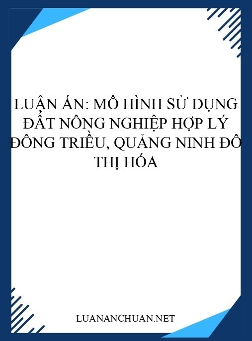 Luận án: Mô hình sử dụng đất nông nghiệp hợp lý Đông Triều, Quảng Ninh đô thị hóa