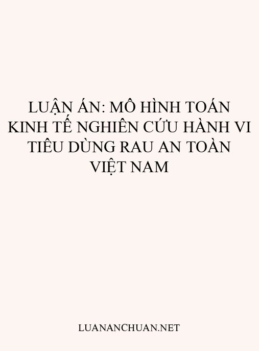 Luận án: Mô hình toán kinh tế nghiên cứu hành vi tiêu dùng rau an toàn Việt Nam