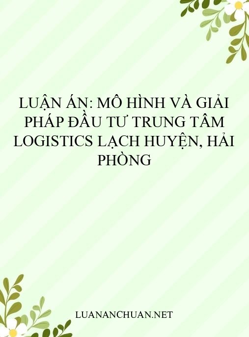 Luận án: Mô hình và giải pháp đầu tư trung tâm logistics Lạch Huyện, Hải Phòng