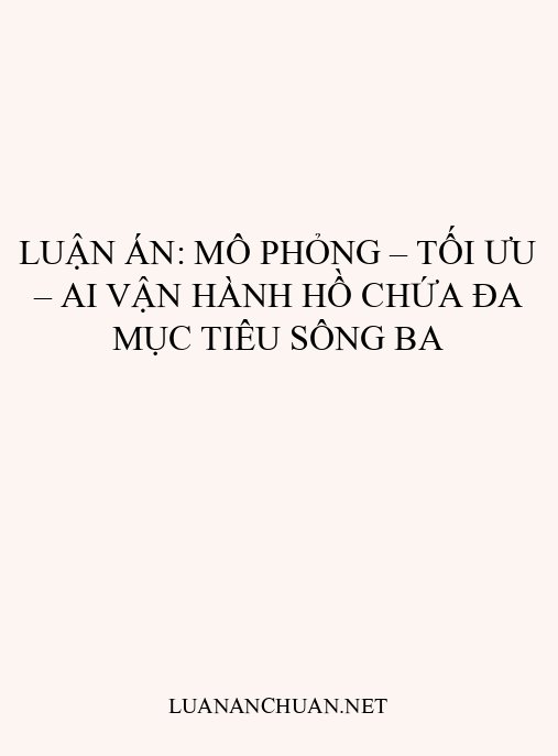 Luận án: Mô phỏng – Tối ưu – AI vận hành hồ chứa đa mục tiêu sông Ba