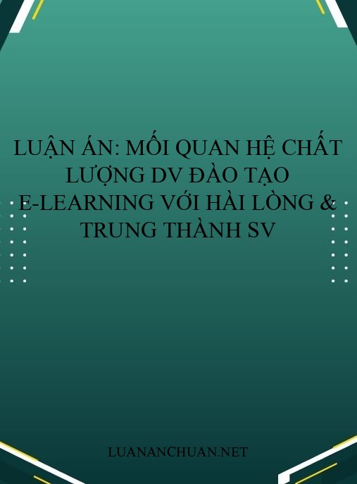 Luận án: Mối quan hệ chất lượng DV đào tạo E-Learning với hài lòng & trung thành SV