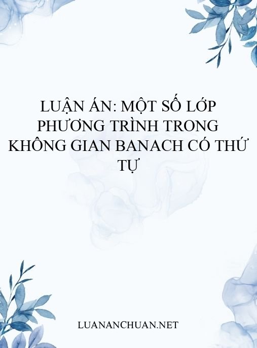 Luận án: Một số lớp phương trình trong không gian Banach có thứ tự