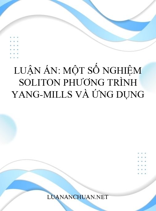 Luận án: Một số nghiệm soliton phương trình Yang-Mills và ứng dụng