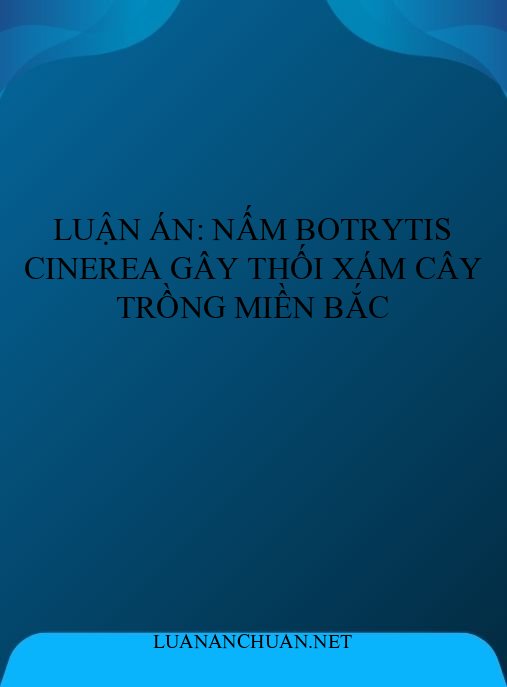 Luận án: Nấm Botrytis cinerea gây thối xám cây trồng miền Bắc