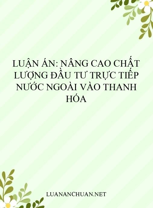 Luận án: Nâng cao chất lượng đầu tư trực tiếp nước ngoài vào Thanh Hóa