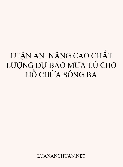 Luận án: Nâng cao chất lượng dự báo mưa lũ cho hồ chứa sông Ba