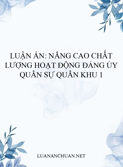 Luận án: Nâng cao chất lượng hoạt động Đảng ủy quân sự Quân khu 1