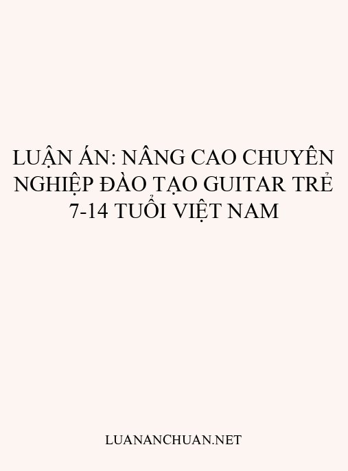 Luận án: Nâng cao chuyên nghiệp đào tạo guitar trẻ 7-14 tuổi Việt Nam