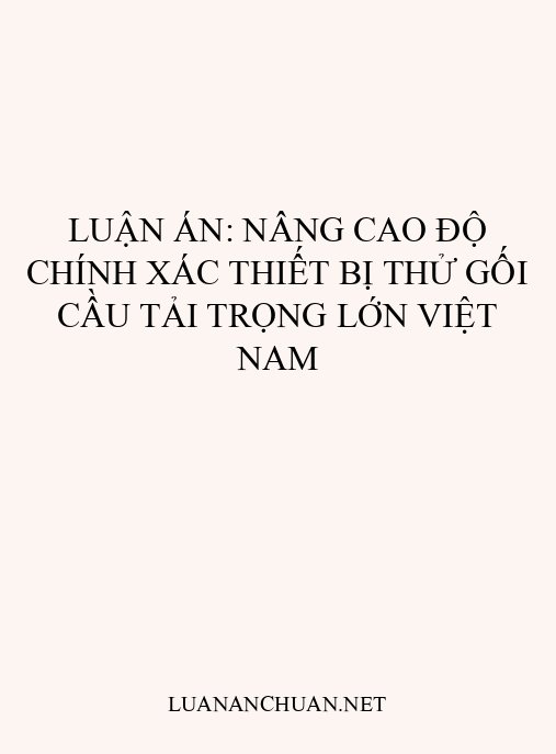 Luận án: Nâng cao độ chính xác thiết bị thử gối cầu tải trọng lớn Việt Nam