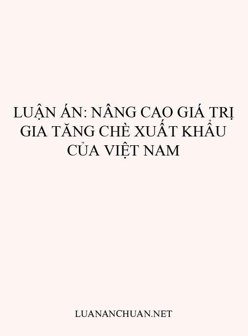 Luận án: Nâng cao giá trị gia tăng chè xuất khẩu của Việt Nam