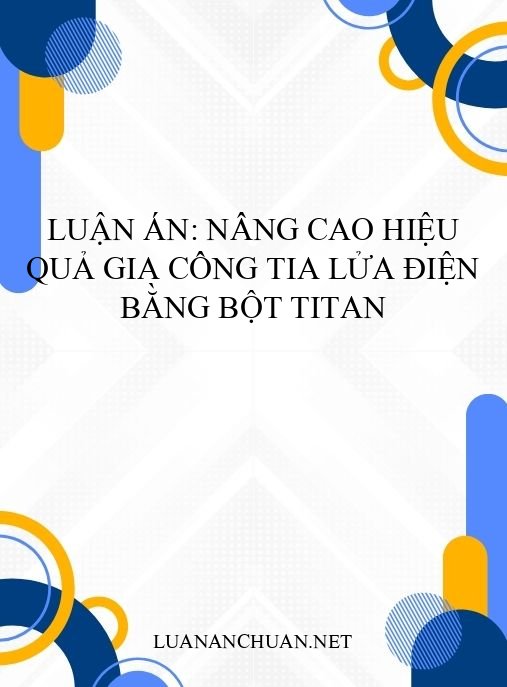 Luận án: Nâng cao hiệu quả gia công tia lửa điện bằng bột Titan
