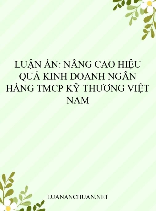 Luận án: Nâng cao hiệu quả kinh doanh Ngân hàng TMCP Kỹ Thương Việt Nam
