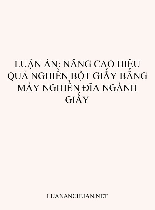 Luận án: Nâng cao hiệu quả nghiền bột giấy bằng máy nghiền đĩa ngành giấy