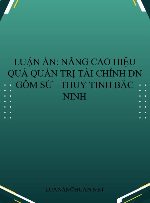 Luận án: Nâng cao hiệu quả quản trị tài chính DN gốm sứ – thủy tinh Bắc Ninh