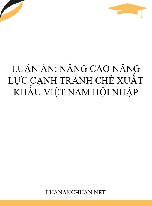 Luận án: Nâng cao năng lực cạnh tranh chè xuất khẩu Việt Nam hội nhập